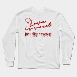 Love is sweet, just like revenge. Long Sleeve T-Shirt